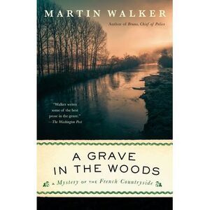A Grave in the Woods: A Bruno, Chief of Police Novel -- Martin Walker